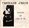 Teenage Jesus And The Jerks : Orphans - Less of Me